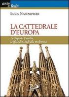 La cattedrale d'Europa. La Sagrada Familia, la sfida di Gaudí alla modernità di Luca Nannipieri edito da San Paolo Edizioni