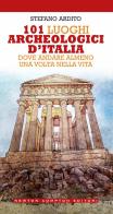 101 luoghi archeologici d'Italia dove andare almeno una volta nella vita di Stefano Ardito edito da Newton Compton Editori