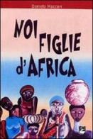 Noi figlie d'Africa di Daniela Maccari edito da EMI