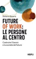 Future of work: le persone al centro. Costruire il lavoro e la società del futuro di Stefano Besana edito da Hoepli