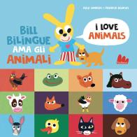 Bill Bilingue ama gli animali. Imparo l'inglese. Ediz. a colori di Alex Sanders, Pierrick Bisinski edito da Gallucci