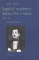 Biografia di un capomassa. Francesco Antonio Rusciani (1771-1813). Con documenti inediti di Eliana Rusciani edito da Rubbettino