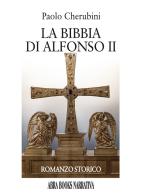 La Bibbia di Alfonso II di Paolo Cherubini edito da Abrabooks