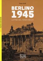 Berlino 1945. La fine del Terzo Reich di Peter Antill edito da LEG Edizioni
