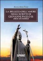 La bellezza dell'amore negli scritti di Giovanni Paolo II di Angela A. Tozzi edito da Booksprint