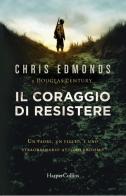 Il coraggio di resistere di Chris Edmonds, Douglas Century edito da HarperCollins Italia