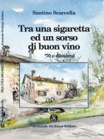 Tra una sigaretta e un bicchiere di buon vino di Santino Scarcella edito da Armando Siciliano Editore