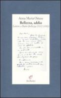 Bellezza, addio. Lettere a Dario Bellezza (1972-1992) di Anna Maria Ortese edito da Archinto