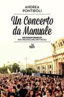 Un concerto da manuale. Soluzioni semplici per organizzare spettacoli di Andrea Pontiroli edito da Nda Press