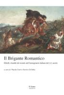 Il brigante romantico. Ribelli e banditi del mondo nell'immaginario italiano del XIX secolo edito da Il Grano