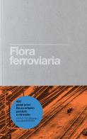 Flora ferroviaria ovvero la rivincita della natura sull'uomo di Ernesto Schick, Graziano Papa, Fabio Pusterla edito da Humboldt Books