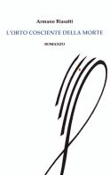 L' orto cosciente della morte di Armano Biasatti edito da Autopubblicato