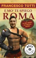 E mo' te spiego Roma. La mia guida all'antica Roma di Francesco Totti edito da Mondadori