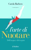 L'arte di nuotare. Dell'acqua e del respiro di Carola Barbero edito da Il Mulino