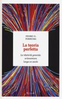 La teoria perfetta. La relatività generale: un'avventura lunga un secolo di Pedro G. Ferreira edito da Rizzoli