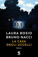 La casa degli uccelli di Laura Bosio, Bruno Nacci edito da Guanda