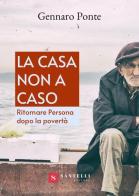 La casa non a caso. Ritornare persona dopo la povertà di Gennaro Ponte edito da Santelli