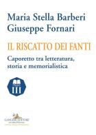 Il riscatto dei fanti. Caporetto tra letteratura, storia e memorialistica di Giuseppe Fornari, Maria Stella Barberi edito da Gangemi Editore