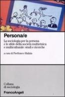 Persona/e. La sociologia per la persona e le sfide della società multietnica e multiculturale: studi e ricerche edito da Franco Angeli