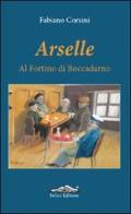 Arselle. Al Fortino di Boccadarno di Fabiano Corsini edito da Felici