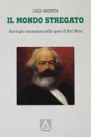 Il mondo stregato. Antologia commentata delle opere di Karl Marx. Per i Licei di Luigi Anepeta edito da Armando Editore
