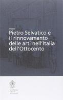 Pietro Selvatico e il rinnovamento delle arti nell'Italia dell'Ottocento edito da Scuola Normale Superiore