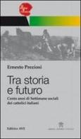 Tra storia e futuro. Cento anni di Settimane sociali dei cattolici italiani di Ernesto Preziosi edito da AVE