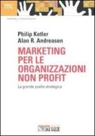 Marketing per le organizzazioni non profit. La grande scelta strategica di Philip Kotler, Alan R. Andreasen edito da Il Sole 24 Ore