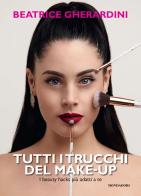 Tutti i trucchi del make-up. I beauty hacks più adatti a te di Beatrice Gherardini edito da Mondadori Electa