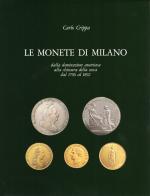 Le monete di Milano dalla dominazione austriaca alla chiusura della Zecca dal 1706 al 1892 di Carlo Crippa edito da Crippa Numismatica