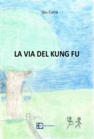 La via del Kung Fu di Giuseppe Currò, Vivy Sallemi edito da Cerrito