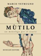 Mùtilo. Un monologo per il teatro di Marco Vetrugno edito da Musicaos Editore