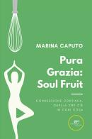 Pura grazia: soul fruit di Marina Caputo edito da Europa Edizioni