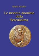 Le monete anonime della Serenissima di Andrea Keber edito da Youcanprint
