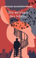 Die weisheit des lebens. Nuova ediz. di Arthur Schopenhauer edito da Alemar