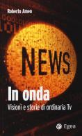 In onda. Visioni e storie di ordinaria tv di Roberto Amen edito da EGEA