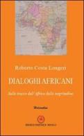 Dialoghi africani. Sulle tracce dell'Africa della negritudine di Roberto Costa Longeri edito da Ibiskos Editrice Risolo