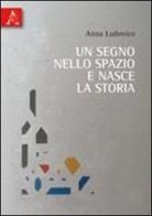 Un segno nello spazio e nasce la storia di Anna Ludovico edito da Aracne