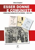 Esser donne e comuniste. Storia delle donne del Pci di Padova 1921-1991 di Chiara Zampieri edito da Il Prato