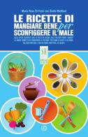 Le ricette di Mangiare bene per sconfiggere il male. Nuova ediz. di Maria Rosa Di Fazio, Guido Mattioni edito da Mind Edizioni