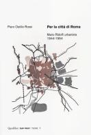 Per la città di Roma. Mario Ridolfi urbanista 1944-1954 di Piero O. Rossi edito da Quodlibet