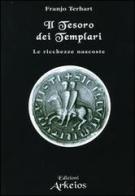 Il tesoro dei templari. Le ricchezze nascoste di Franjo Terhart edito da Edizioni Arkeios