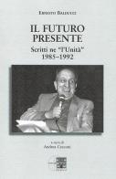 Il futuro presente. Scritti ne «l'Unità» 1985-1992 di Ernesto Balducci edito da Fondazione Ernesto Balducci