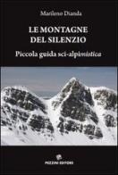 Le montagne del silenzio. Piccola guida sci-alpinistica di Marileno Dianda edito da Pezzini
