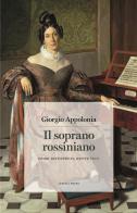 Il soprano rossiniano. Primi interpreti, nuove voci di Giorgio Appolonia edito da Lemma Press