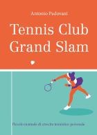 Tennis club grand slam. Piccolo manuale di crescita tennistico personale di Antonio Padovani edito da Youcanprint