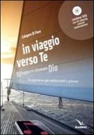 In viaggio verso te. 10 tappe per ritrovare Dio. Un percorso per adolescenti e giovani. Con DVD di Calogero Di Fiore edito da Editrice Elledici