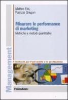 Misurare le performance di marketing. Metriche e metodi quantitativi di Matteo Fini, Patrizio Gregori edito da Franco Angeli
