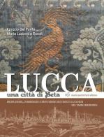 Lucca una città di seta. Produzione, commercio e diffusione dei tessuti lucchesi nel tardo Medioevo di Ignazio Del Punta, Maria Ludovica Rosati edito da Pacini Fazzi