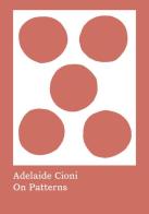 Adelaide Cioni. On patterns. Ediz. illustrata edito da Mousse Magazine & Publishing
